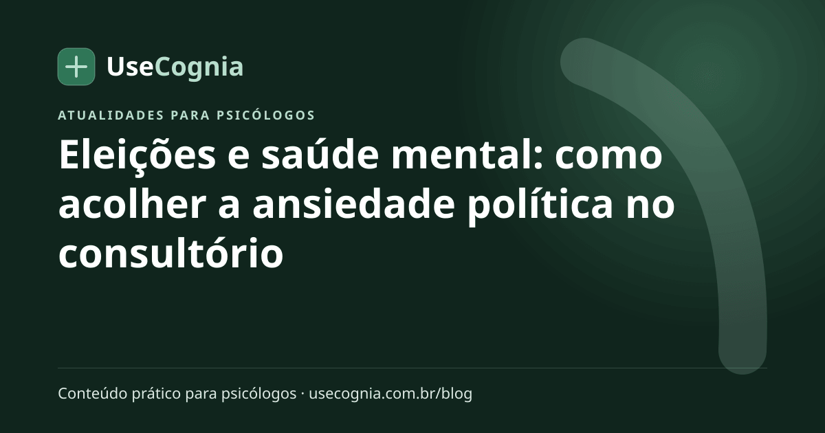 Capa do artigo Eleições e saúde mental: como acolher a ansiedade política no consultório