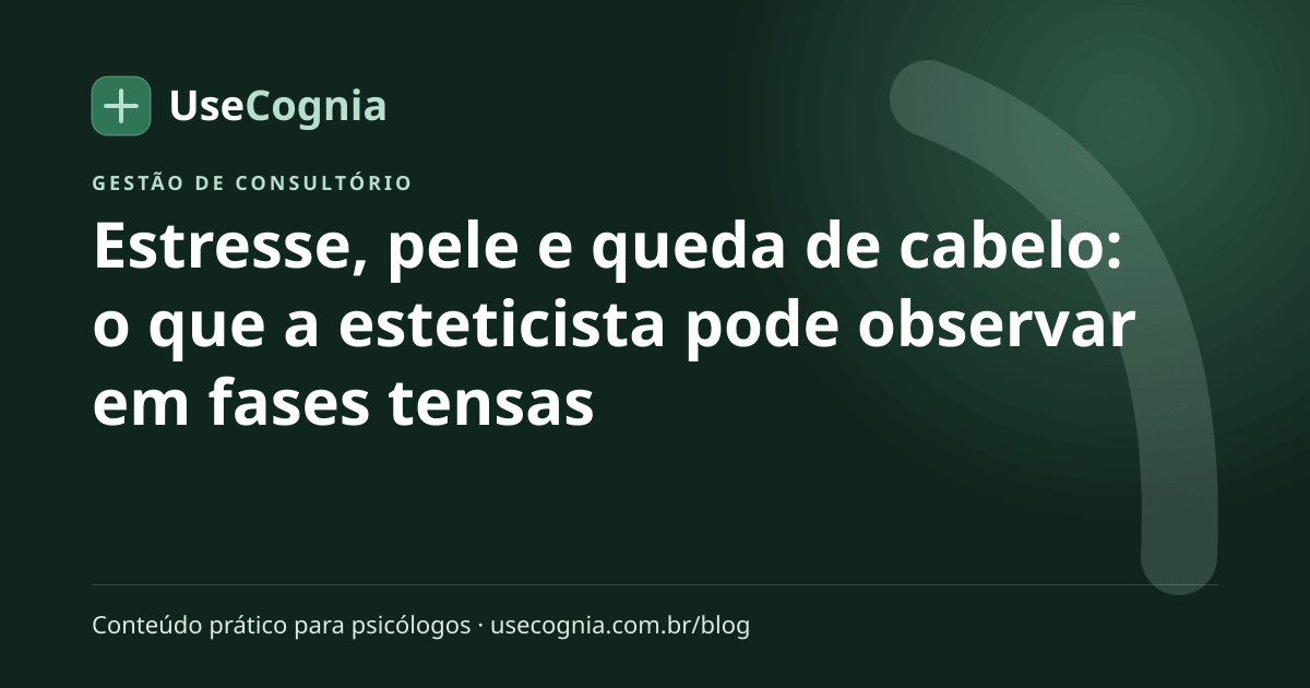 Capa do artigo Estresse, pele e queda de cabelo: o que a esteticista pode observar em fases tensas