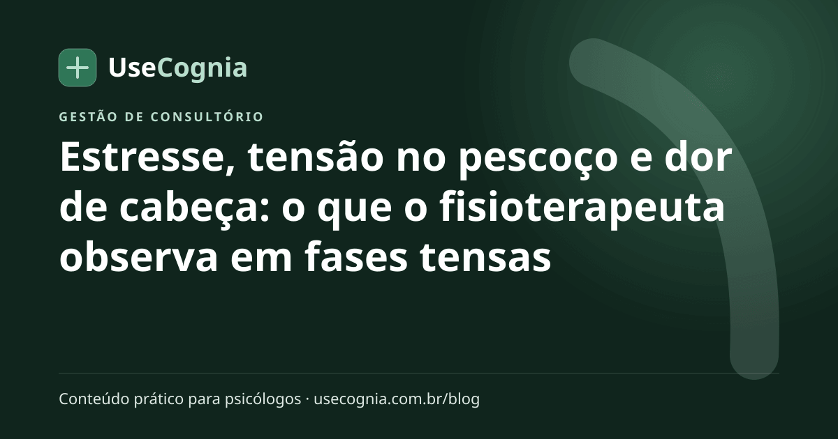 Capa do artigo Estresse, tensão no pescoço e dor de cabeça: o que o fisioterapeuta observa em fases tensas