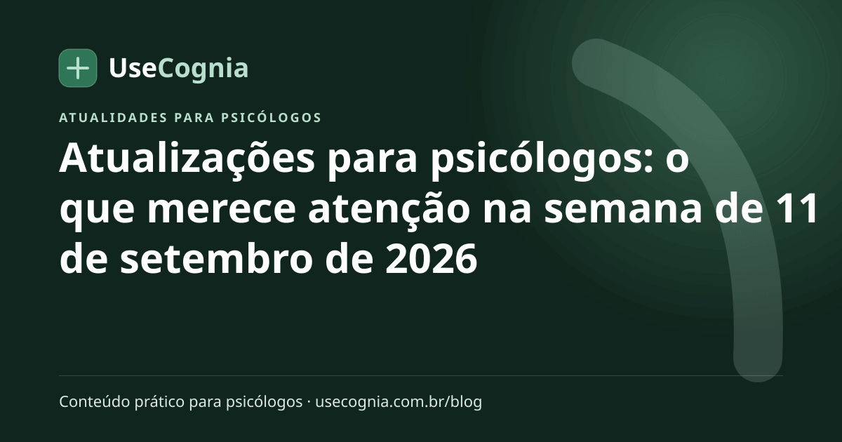 Capa do artigo Atualizações para psicólogos: o que merece atenção na semana de 11 de setembro de 2026